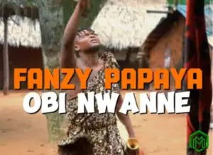 Fanzy Papaya – Obi Nwanne