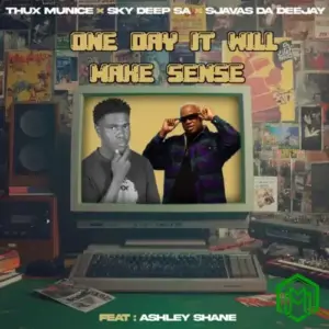Thux Munice – One Day It Will Make Sense ft. Sky Deep SA, SjavasDaDeejay & Ashley Shane