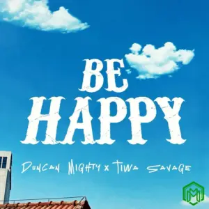 Duncan Mighty – Be Happy ft. Tiwa Savage
