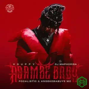 Xduppy - Asambe Baby Ft. Dj Maphorisa, Focalistic & Angekebabuye Mc