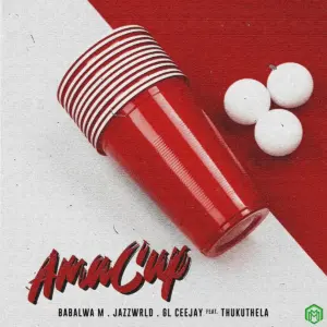 Babalwa M – Ama Cup ft. JAZZWRLD, GL_Ceejay & Thukuthela