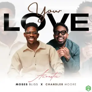 Moses Bliss – Your Love (Acoustic) ft. Chandler Moore