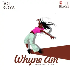 Whyne Am audio by Boi Roya feat. T.I Blaze