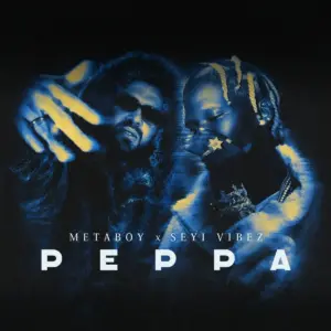 MetaBoy – Peppa ft. Seyi Vibez
